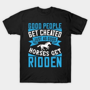 Good People Get Cheated Just As Good Horses Get Ridden T-Shirt